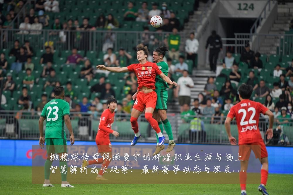 橄榄球传奇佩顿曼宁的辉煌职业生涯与场上智慧解析成长观察:最新赛事动态与深度分析